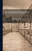 A Hebrew Reader: Or, A New And Practical System For The Acquisition Of The Hebrew Language
