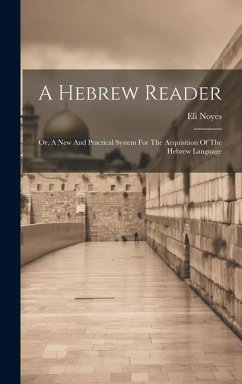 A Hebrew Reader: Or, A New And Practical System For The Acquisition Of The Hebrew Language - Noyes, Eli