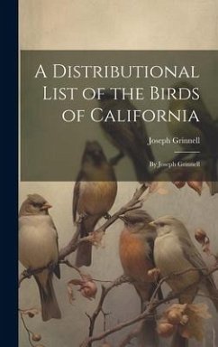 A Distributional List of the Birds of California: By Joseph Grinnell - Grinnell, Joseph