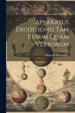Apparatus Eruditionis Tam Rerum Quam Verborum - Pexenfelder, Michaele