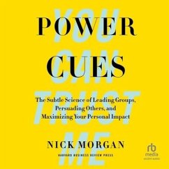 Power Cues: The Subtle Science of Leading Groups, Persuading Others, and Maximizing Your Personal Impact - Morgan, Nick