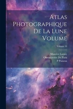 Atlas photographique de la lune Volume; Volume 10 - De Paris, Observatoire; Loewy, Maurice; Puiseux, P.