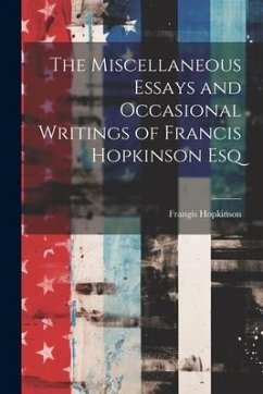 The Miscellaneous Essays and Occasional Writings of Francis Hopkinson Esq - Hopkinson, Frangis