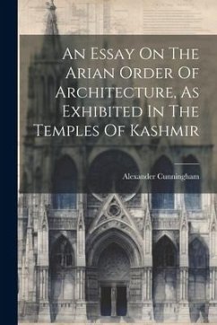 An Essay On The Arian Order Of Architecture, As Exhibited In The Temples Of Kashmir - Cunningham, Alexander