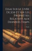 Essai Sur Le Livre De Job Et Sur Les Prophéties Relatives Aux Derniers Temps