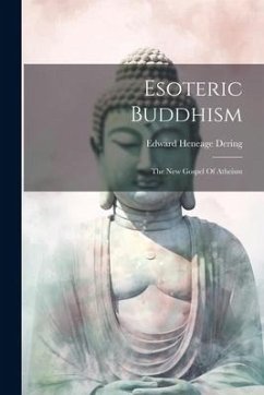 Esoteric Buddhism: The New Gospel Of Atheism - Dering, Edward Heneage