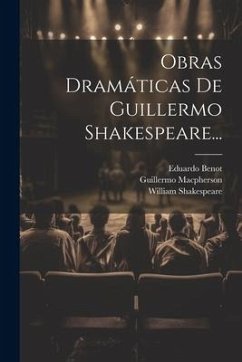 Obras Dramáticas De Guillermo Shakespeare... - Shakespeare, William; Macpherson, Guillermo; Benot, Eduardo