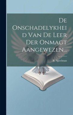 De Onschadelykheid Van De Leer Der Onmagt Aangewezen... - Speelman, R.