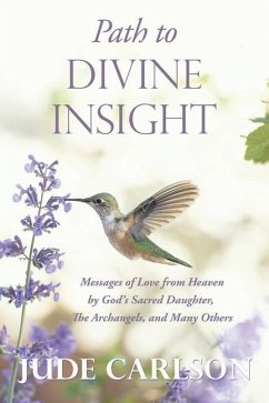 Path to Divine Insight: Messages of Love from Heaven by God's Sacred Daughter, The Archangels, and Many Others - Carlson, Jude