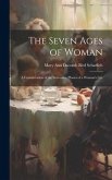 The Seven Ages of Woman: A Consideration of the Successive Phases of a Woman's Life