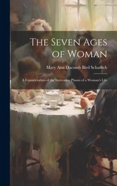 The Seven Ages of Woman: A Consideration of the Successive Phases of a Woman's Life - Scharlieb, Mary Ann Dacomb Bird