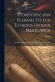 Constitución Federal De Los Estados Unidos Mexicanos: Con Todas Sus Adiciones, Reformas Y Leyes Organicas