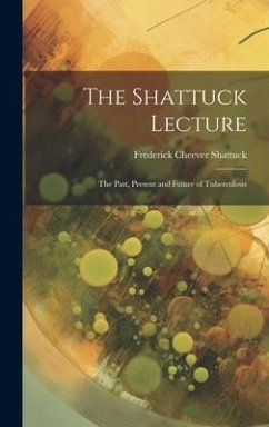 The Shattuck Lecture: The Past, Present and Future of Tuberculosis - Shattuck, Frederick Cheever