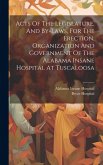 Acts Of The Legislature, And By-laws, For The Erection, Organization And Government Of The Alabama Insane Hospital At Tuscaloosa