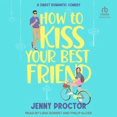 How to Kiss Your Best Friend: A Sweet Romantic Comedy - Proctor, Jenny