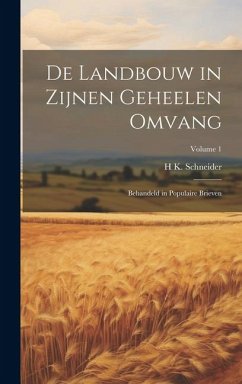 De Landbouw in Zijnen Geheelen Omvang: Behandeld in Populaire Brieven; Volume 1 - Schneider, H. K.