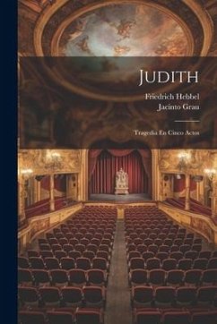 Judith: Tragedia En Cinco Actos - Hebbel, Friedrich; Grau, Jacinto
