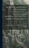 Memoria Presentada Al Honorable Congreso De La Nación Por El Ministro De Justicia E Instrucción Pública; Volume 1