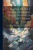 Marmi, Pietre E Terre Coloranti Della Provincia Di Verona: (materiali Naturali Litoidi Da Costruzione E Decorazione)...