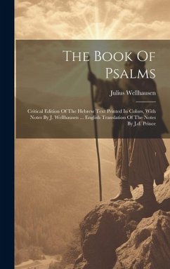 The Book Of Psalms; Critical Edition Of The Hebrew Text Printed In Colors, With Notes By J. Wellhausen ... English Translation Of The Notes By J.d. Pr - Wellhausen, Julius