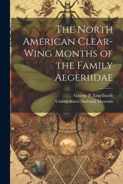 The North American Clear-Wing Months of the Family Aegeriidae - Engelhardt, George P.