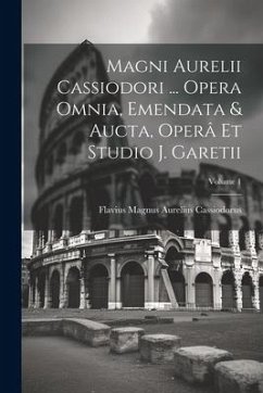 Cover Magni Aurelii Cassiodori ... Opera Omnia, Emendata & Aucta, Operâ Et Studio J. Garetii; Volume 1