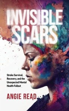 Invisible Scars: Stroke Survival, Recovery, and the Unexpected Mental Health Fallout - Read, Angie