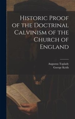 Historic Proof of the Doctrinal Calvinism of the Church of England - Toplady, Augustus