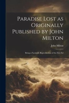 Paradise Lost as Originally Published by John Milton: Being a Facsimile Reproduction of the First Ed - Milton, John