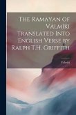 The Ramayan of Válmíki Translated Into English Verse by Ralph T.H. Griffith