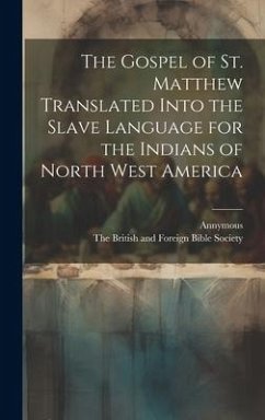 The Gospel of st. Matthew Translated Into the Slave Language for the Indians of North West America - Annymous