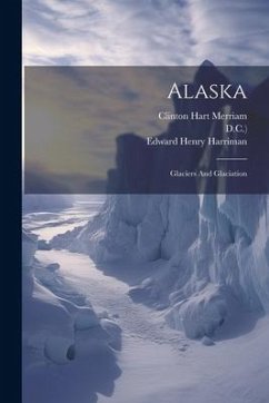 Alaska: Glaciers And Glaciation - Harriman, Edward Henry