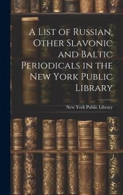 A List of Russian, Other Slavonic and Baltic Periodicals in the New York Public Library