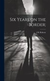 Six Years on the Border;