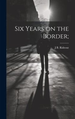 Six Years on the Border; - Rideout, J. B.