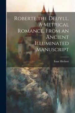 Roberte the Deuyll. A Metrical Romance, From an Ancient Illuminated Manuscript - Herbert, Isaac