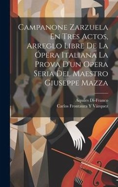 Campanone Zarzuela En Tres Actos, Arreglo Libre De La Ópera Italiana La Prova D'un Opera Seria Del Maestro Giuseppe Mazza - Vázquez, Carlos Frontaura Y.; Di-Franco, Aquiles