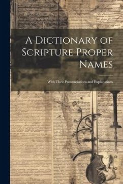 A Dictionary of Scripture Proper Names: With Their Pronunciations and Explanations - Anonymous