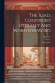 The Iliad, Construed Literally And Word For Word: By Dr. Giles