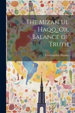 The Mizan Ul Haqq, Or, Balance of Truth - Pfander, Carl Gottlieb