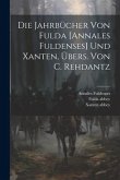 Die Jahrbücher Von Fulda [annales Fuldenses] Und Xanten, Übers. Von C. Rehdantz