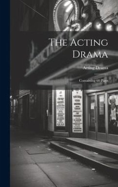 The Acting Drama: Containing 60 Plays - Drama, Acting