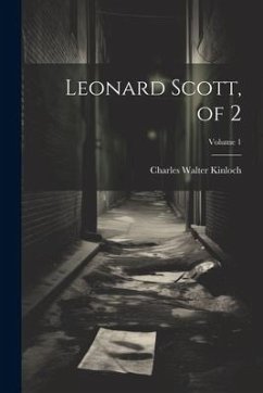 Leonard Scott, of 2; Volume 1 - Kinloch, Charles Walter