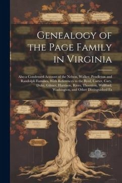 Genealogy of the Page Family in Virginia: Also a Condensed Account of the Nelson, Walker, Pendleton and Randolph Families, With References to the Byrd - Anonymous
