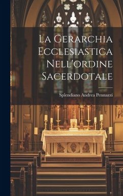 La Gerarchia Ecclesiastica Nell'ordine Sacerdotale - Pennazzi, Splendiano Andrea