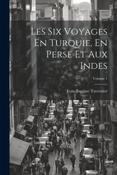 Les Six Voyages En Turquie, En Perse Et Aux Indes; Volume 1 - Tavernier, Jean-Baptiste