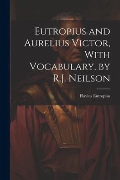 Eutropius and Aurelius Victor, With Vocabulary, by R.J. Neilson - Eutropius, Flavius