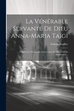 La Vénérable Servante De Dieu Anna-maria Taïgi: D'après Les Documents Authentiques Du Procès De Sa Béatification... - Bouffier, Gabriel