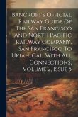 Bancroft's Official Railway Guide Of The San Francisco And North Pacific Railway Company, San Francisco To Ukiah, Cal. With All Connections, Volume 2,