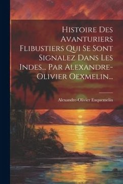 Histoire Des Avanturiers Flibustiers Qui Se Sont Signalez Dans Les Indes... Par Alexandre-olivier Oexmelin... - Exquemelin, Alexander Olivier